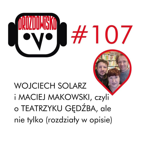 #107 Wojciech Solarz i Maciej Makowski, czyli Teatrzyk Gędźba (rozdziały w opisie) - Drozdowisko - podcast Drozda Teresa