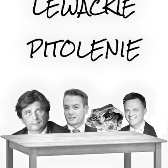 #108 Lewackie Pitolenie o Palikocie i wywracaniu stolików - Lewackie Pitolenie - podcast Oryński Tomasz orynski.eu