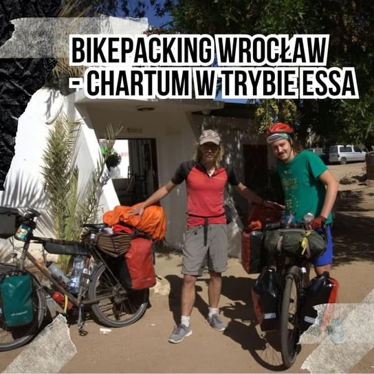 #109 Bikepacking Wrocław - Chartum w trybie ESSA - Podkast Rowerowy - podcast - audiobook Peszko Piotr, Originals Earborne