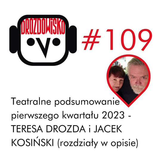 #109 Teatralne podsumowanie I kwartału 2023 roku - Drozda i Kosiński (rozdziały w opisie) - Drozdowisko - podcast Drozda Teresa