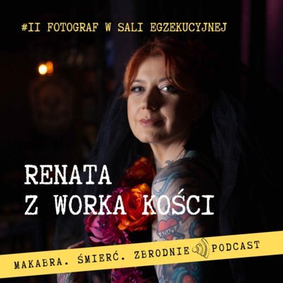 #11 Fotograf w sali egzekucyjnej - Renata z Worka Kości - podcast Renata Kuryłowicz