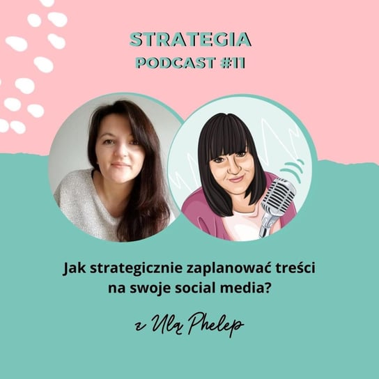#11 Jak strategicznie zaplanować treści na swoje social media? Rozmowa z Ulą Phelep. Kryger Joanna