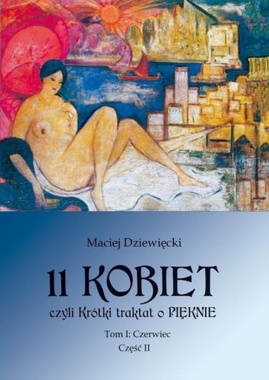 11 Kobiet czyli Krótki traktat o pięknie. Tom 1. Czerwiec. Część 2 Dziewięcki Maciej