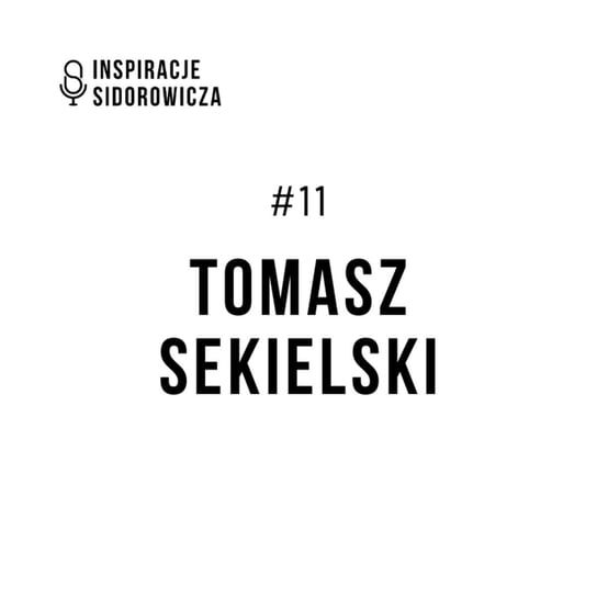 #11 Tomasz Sekielski - Inspiracje Sidorowicza - podcast Sidorowicz Wojciech