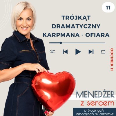 #11 Trójkąt Dramatyczny Karpmana - Ofiara - Menedżer z sercem ❤️ - o trudnych emocjach w biznesie i w życiu - podcast Tatiana Galińska