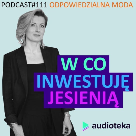 #111 #111 W co inwestuję jesienią - Odpowiedzialna moda - podcast Zajączkowska Katarzyna