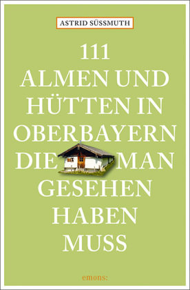 111 Almen und Hütten in Oberbayern, die man gesehen haben muss Emons Verlag