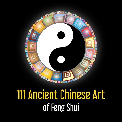 111 Ancient Chinese Art of Feng Shui - Balance and Harmony, Active Qi Healing Flow, Improve Your Workout, Secret of Success, Mindfulness Movement Various Artists
