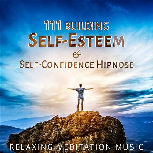 111 Building Self-Esteem & Self-Confidence Hipnose: Relaxing Music for Meditation, Yoga, 7 Chakra Healing, Reiki, Spa Session Motivation Songs Academy