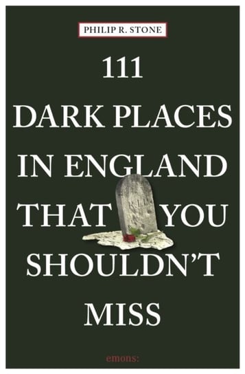 111 Dark Places in England That You Shouldnt Miss Philip R. Stone
