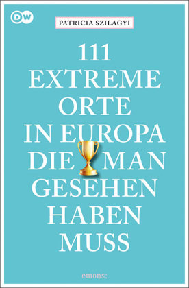 111 extreme Orte in Europa, die man gesehen haben muss Emons Verlag