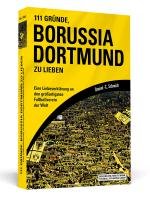 111 Gründe, Borussia Dortmund zu lieben Schmidt Daniel-C.