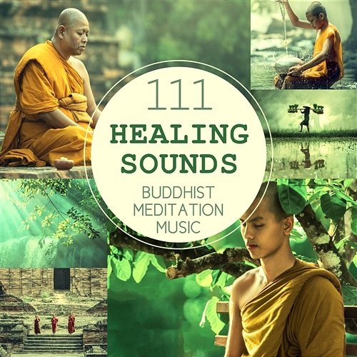 111 Healing Sounds: Buddhist Meditation Music - Deep Zen Ambient, Nature Songs and Relaxing Tracks for OM Chanting, Prayer of Strength and Spiritual Connection Buddhism Academy
