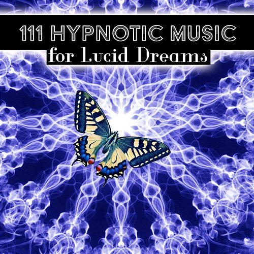 111 Hypnotic Music for Lucid Dreams: Mindfulness & Self Hypnosis, REM Sleep Music Dream Cycle, Hypnotherapy, Pure Meditation Music Sessions Various Artists