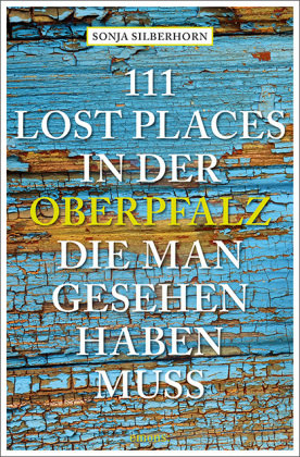 111 Lost Places in der Oberpfalz, die man gesehen haben muss Emons Verlag