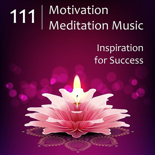 111 Motivation Meditation Music: Inspiration for Success, Helps to Focus, Stimulate Inner Strenght, Build Self Esteem, Hipnose Motivation Songs Academy