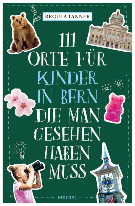 111 Orte für Kinder in Bern, die man gesehen haben muss Emons Verlag