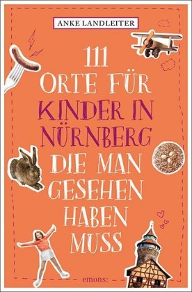 111 Orte für Kinder in Nürnberg, die man gesehen haben muss Emons Verlag