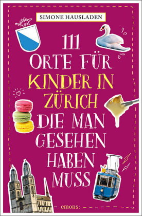 111 Orte für Kinder in Zürich, die man gesehen haben muss Emons Verlag