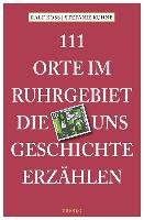 111 Orte im Ruhrgebiet, die uns Geschichte erzählen Koss Ralf, Kuhne Stefanie