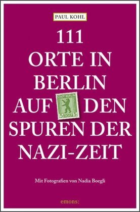 111 Orte in Berlin auf den Spuren der Nazi-Zeit Emons Verlag