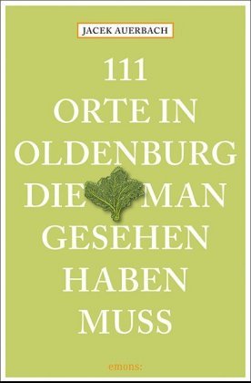 111 Orte in Oldenburg, die man gesehen haben muss Auerbach Jacek