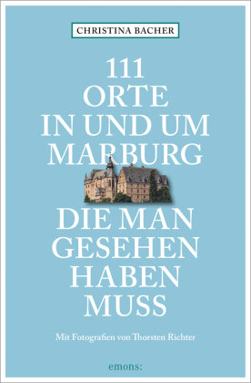 111 Orte in und um Marburg, die man gesehen haben muss Emons Verlag
