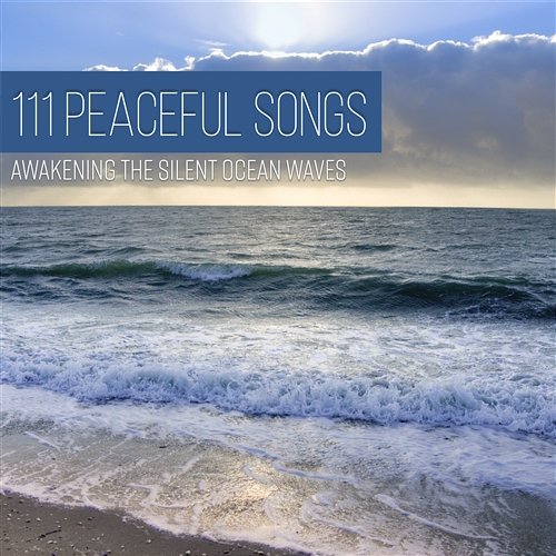 111 Peaceful Songs: Awakening the Silent Ocean Waves - Nature Sounds to Meditate and Yoga Exercises, Music Therapy to Fall in a Deep State of Relaxation Various Artists