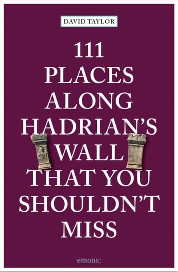 111 Places Along Hadrians Wall That You Shouldnt Miss Taylor David
