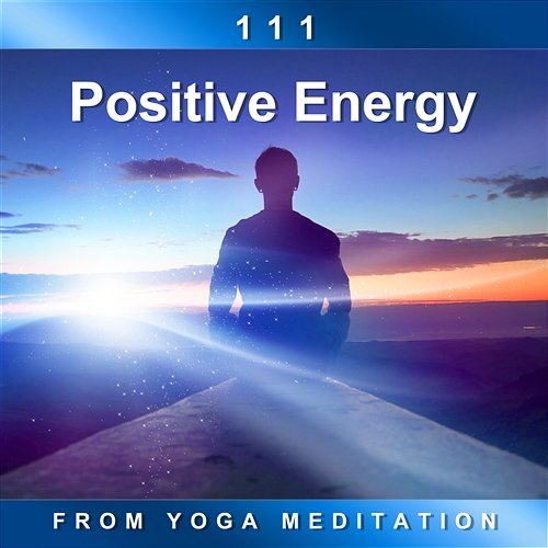 111 Positive Energy from Yoga Meditation: Spirituality New Age for Relaxation, Anxiety Relief, Finding Inner Happy, Meditation Mantras Oasis of Relaxation Meditation