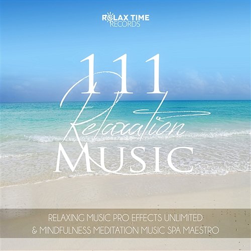 111 Relaxation Music - Spa, Massage, Relaxation, Meditation, Sleep Therapy, Relax Sessions, Natural White Noise Relaxing Music Pro Effects Unlimited, Mindfulness Meditation Music Spa Maestro
