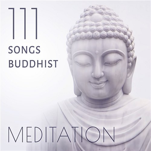 111 Songs Buddhist Meditation: Tibetan Singing Bowls, Chakra Healing and Balancing, Relaxing Music with Sounds of Nature, Reiki, Yoga Music Various Artists