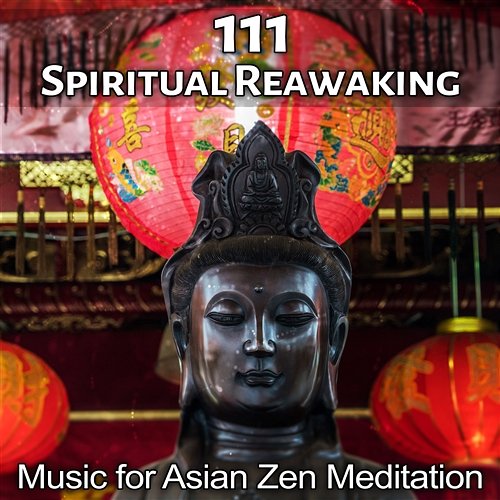 111 Spiritual Reawaking - Music for Asian Zen Meditation: Most Relaxing Experience, Body & Mind Balancing, Best Sleeping Aid, Yoga Meditation & Healing Massage Music Various Artists