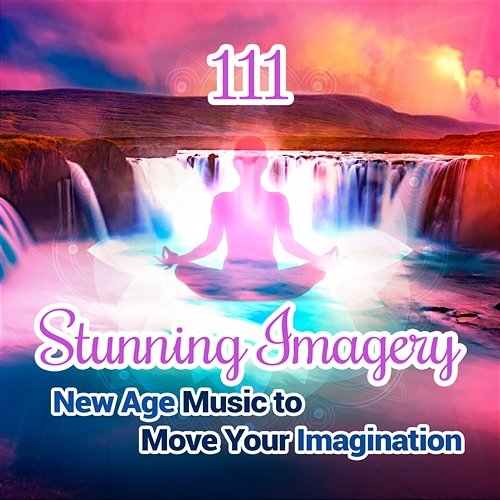 111 Stunning Imagery - New Age Music to Move Your Imagination, Discover World of Relaxing Instrumental Music, Healing Sound of Nature, Zen Yoga, Reiki Spa Massage & Deep Sleep Inducing Mindfulness Meditation Music Spa Maestro