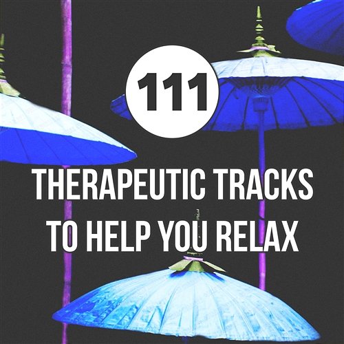 111 Therapeutic Tracks to Help You Relax: Spiritual Music & Nature Sounds for Massage, Reiki, Sleep, Spa & Yoga, Healing Natural Ambiences for Chakra Balancing Meditation Various Artists