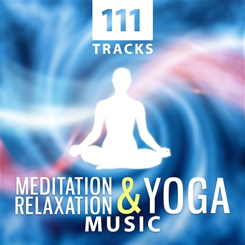 111 Tracks – Meditation, Relaxation & Yoga Music: New Age Sound for Study, Work & Deep Sleep, Chakra Balancing, Healing Massage & Spiritual Journey Various Artists