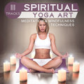 111 Tracks: Spiritual Yoga Art - Meditation & Mindfulness Techniques, Blissful Harmony, Music for Yoga Classes, Care of Mental Health, Stretching Exercises & Inner Strenght Mantra Yoga Music Oasis