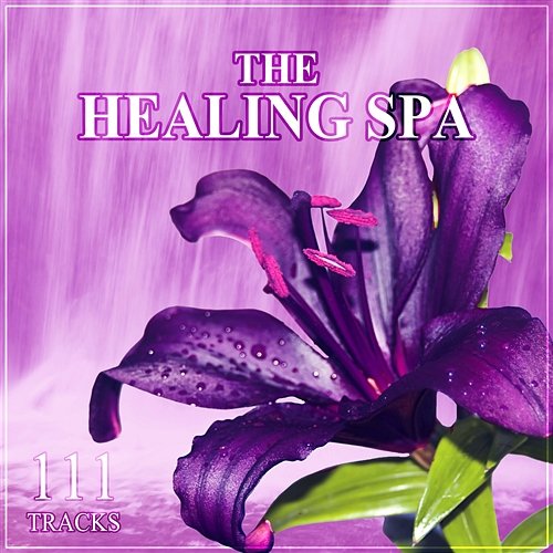111 Tracks The Healing Spa: Deep Relaxation Sounds for Rejuvenation and Massage, Music for Yoga, Tranquility and Total Relax Various Artists