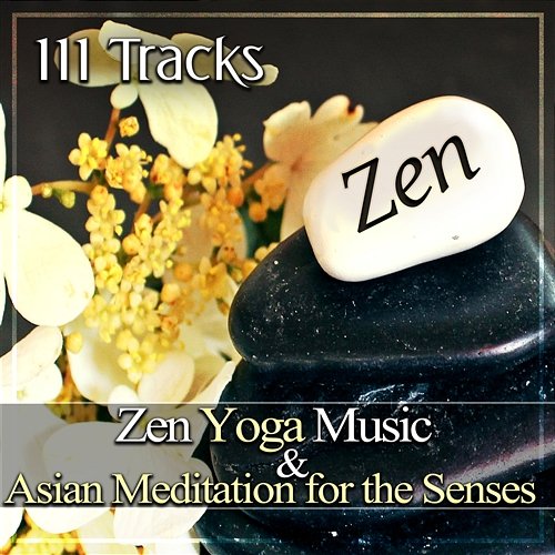 111 Tracks: Zen Yoga Music & Asian Meditation for the Senses, Calming and Soothing Music to Breathe, Relax and Be Inspired Motivation Songs Academy