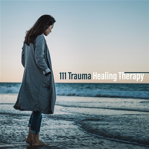 111 Trauma Healing Therapy: Find Instant Calm, Release from Past – Traumatic Stress Disorder, Mental Health Treatment Various Artists