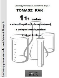 111 zadań z chemii ogólnej i nieorganicznej z pełnymi rozwiązaniami krok po kroku... Rak Tomasz
