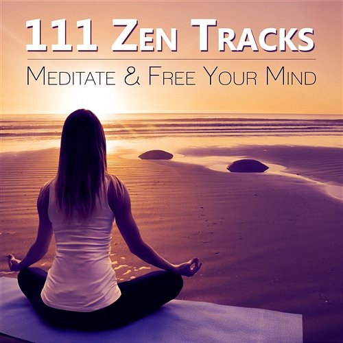 111 Zen Tracks: Meditate & Free Your Mind, Relaxing Sounds to Keep Calm, Music to Treatment of Insomnia and Anxiety Zen Meditation Music Academy