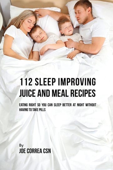 112 Sleep Improving Juice and Meal Recipes Correa Joe
