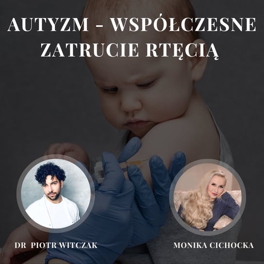 #118 Autyzm – współczesne zatrucie rtęcią | Monika Cichocka, dr n. med. Piotr Witczak - Monika Cichocka Wysoka Świadomość - podcast Cichocka Monika