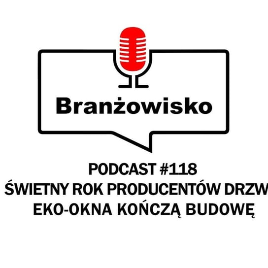 #118 Świetny rok producentów drzwi. Eko-Okna kończą budowę - Branżowisko - podcast Opracowanie zbiorowe