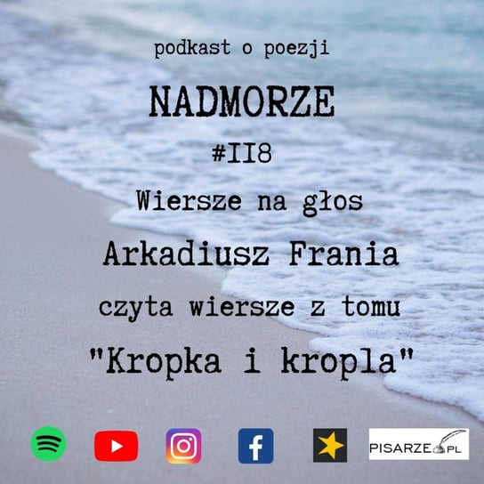 #118 Wiersze na głos. Arkadiusz Frania czyta wiersze z tomu “Kropka i kropla” - Nadmorze - podcast Lorkowski Piotr Wiktor