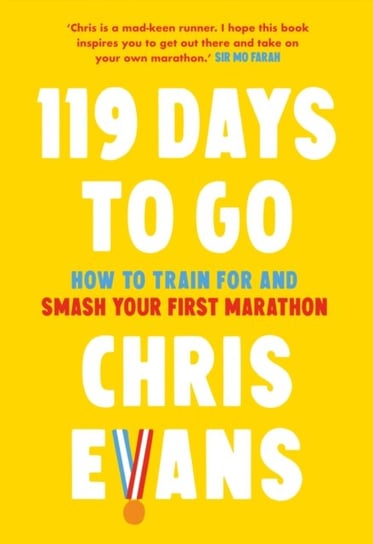 119 Days to Go: How to Train for and Smash Your First Marathon Evans Chris