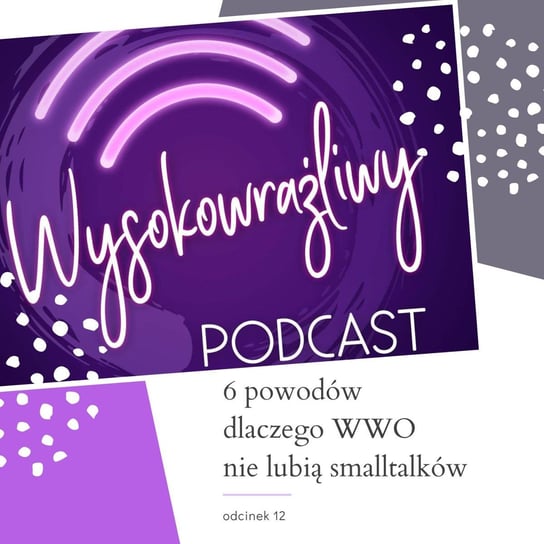 #12 6 powodów dlaczego WWO nie lubią smalltalków - Wysokowrażliwy podcast - podcast Leduchowska Małgorzata