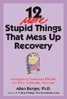 12 More Stupid Things That Mess Up Recovery: Navigating Common Pitfalls on Your Sobriety Journey Berger Allen