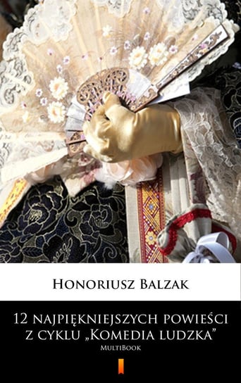 12 najpiękniejszych powieści z cyklu „Komedia ludzka” Balzak Honoriusz